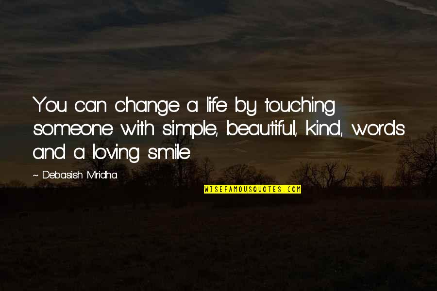 Life Is Beautiful Smile Quotes By Debasish Mridha: You can change a life by touching someone