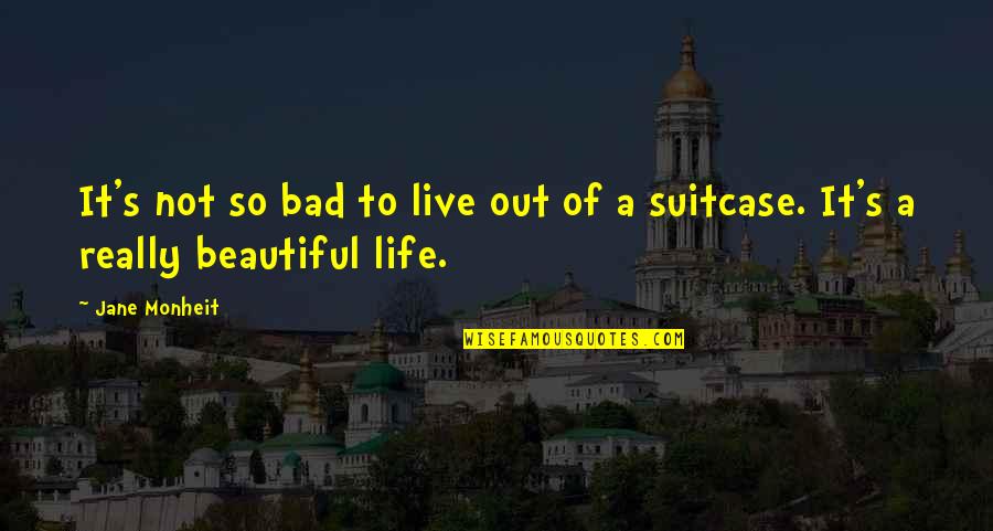 Life Is Beautiful So Live It Quotes By Jane Monheit: It's not so bad to live out of