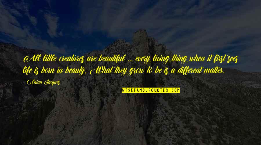 Life Is Beautiful Thing Quotes By Brian Jacques: All little creatures are beautiful ... every living