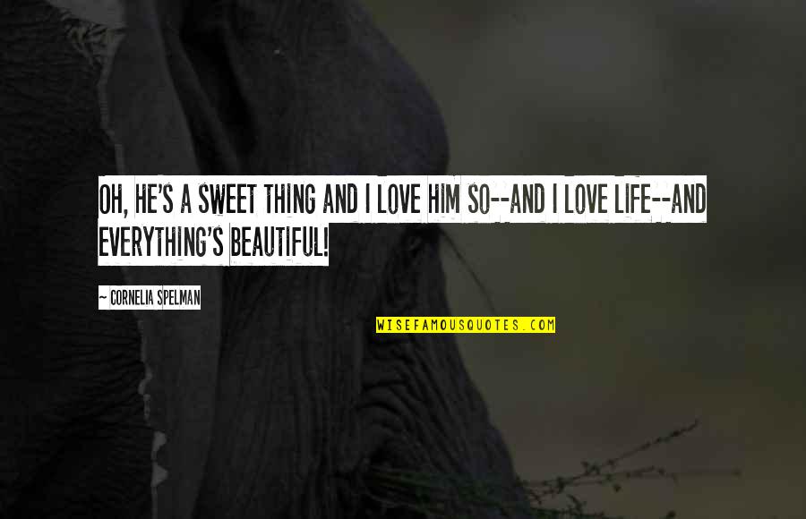 Life Is Beautiful Thing Quotes By Cornelia Spelman: Oh, he's a sweet thing and I love Life Is Beautiful Thing Quotes By Cornelia Spelman: Oh, he's a sweet thing and I love
