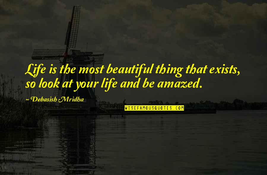 Life Is Beautiful Thing Quotes By Debasish Mridha: Life is the most beautiful thing that exists,