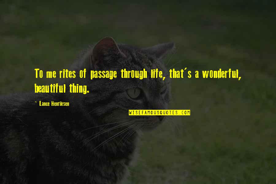 Life Is Beautiful Thing Quotes By Lance Henriksen: To me rites of passage through life, that's