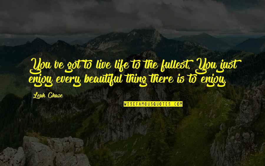 Life Is Beautiful Thing Quotes By Leah Chase: You've got to live life to the fullest.