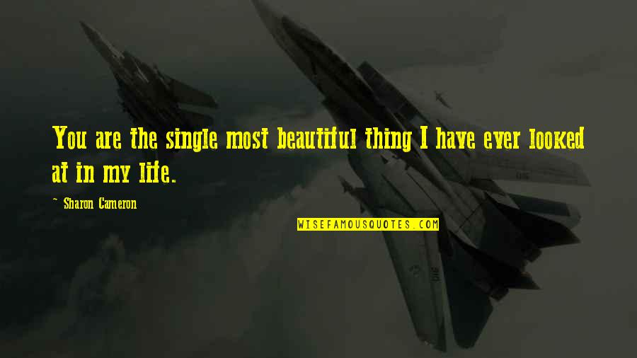 Life Is Beautiful Thing Quotes By Sharon Cameron: You are the single most beautiful thing I