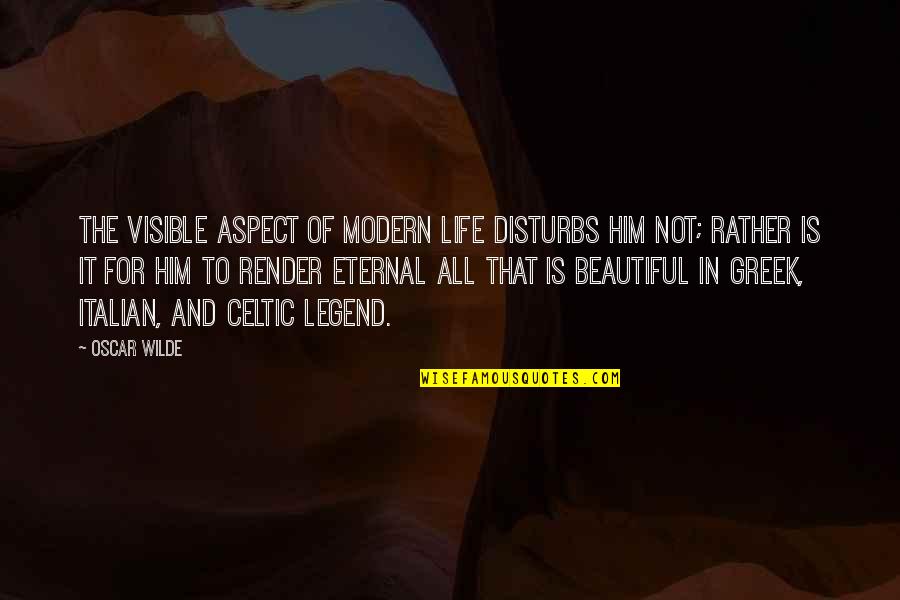 Life Is Beautiful With You Quotes By Oscar Wilde: The visible aspect of modern life disturbs him