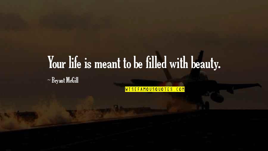 Life Is Beauty Quotes By Bryant McGill: Your life is meant to be filled with