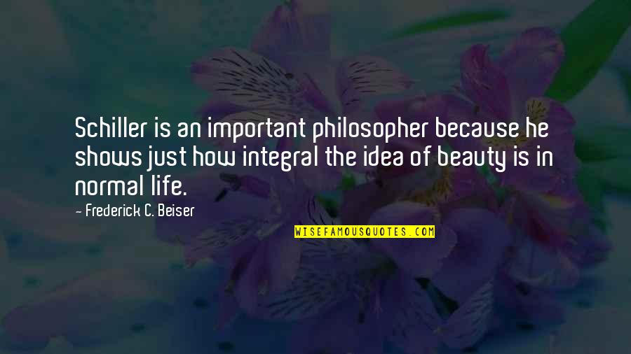 Life Is Beauty Quotes By Frederick C. Beiser: Schiller is an important philosopher because he shows