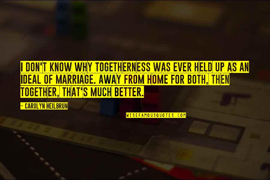 Life Is Better Together Quotes By Carolyn Heilbrun: I don't know why togetherness was ever held