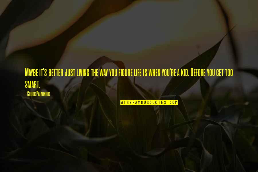 Life Is Better When Quotes By Chuck Palahniuk: Maybe it's better just living the way you