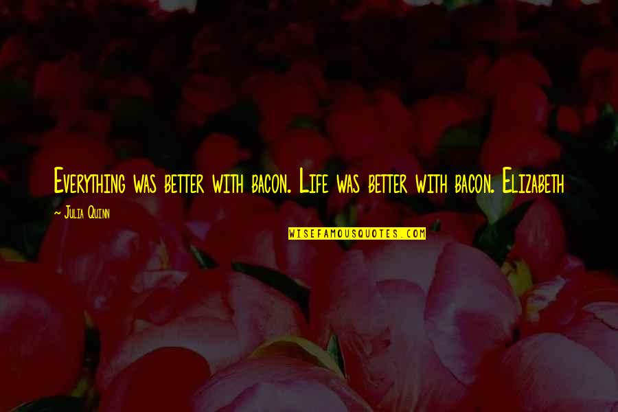 Life Is Better With You In It Quotes By Julia Quinn: Everything was better with bacon. Life was better
