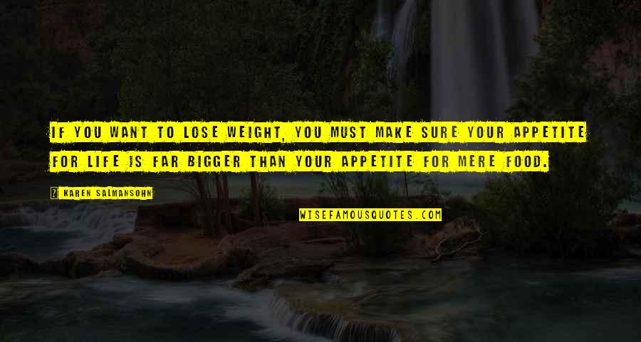 Life Is Bigger Than You Quotes By Karen Salmansohn: If you want to lose weight, you must