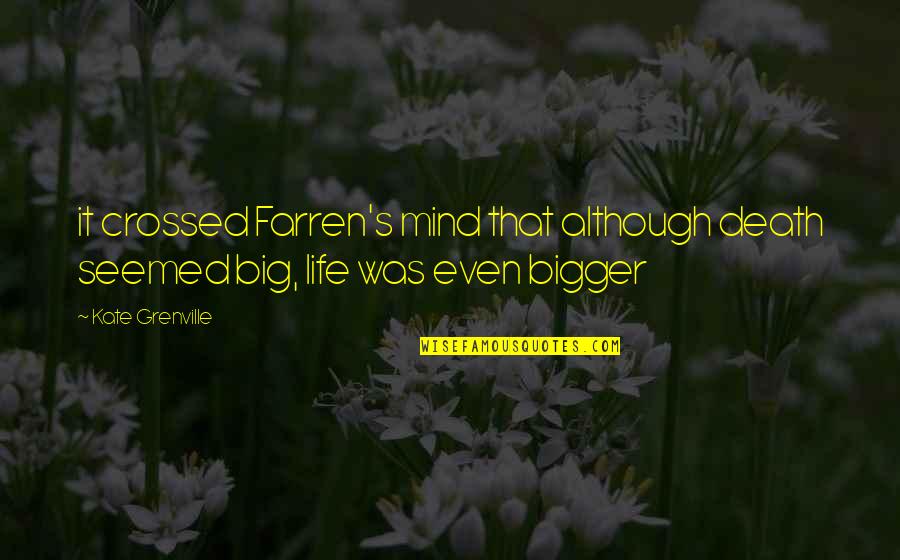 Life Is Bigger Than You Quotes By Kate Grenville: it crossed Farren's mind that although death seemed