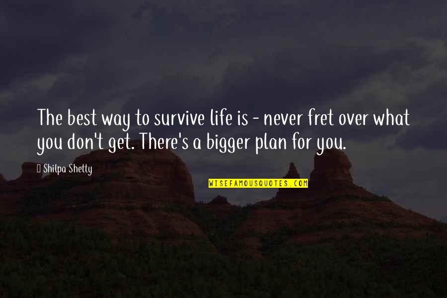 Life Is Bigger Than You Quotes By Shilpa Shetty: The best way to survive life is -