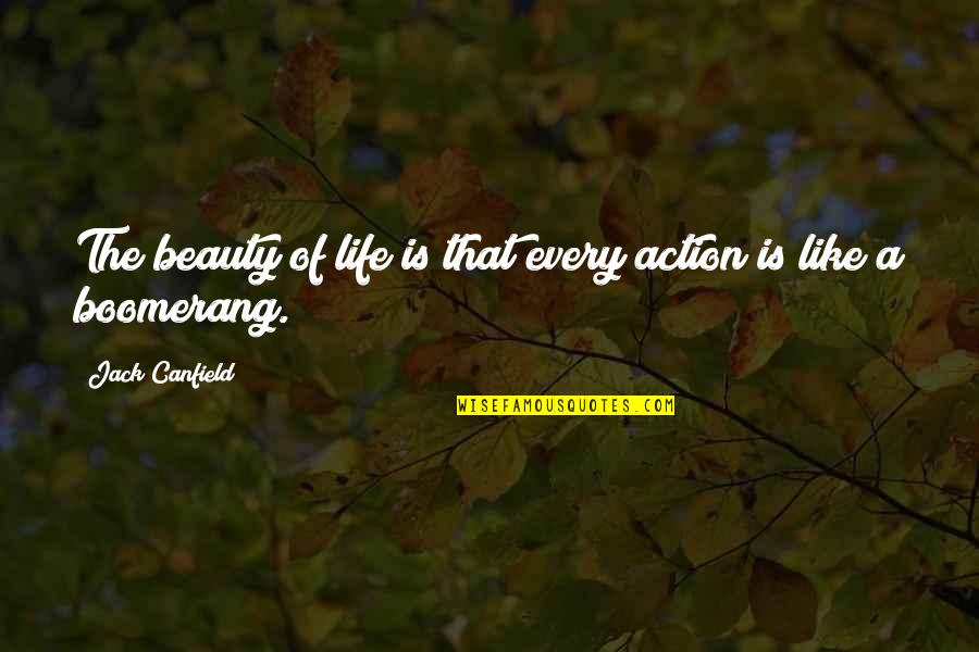 Life Is Boomerang Quotes By Jack Canfield: The beauty of life is that every action