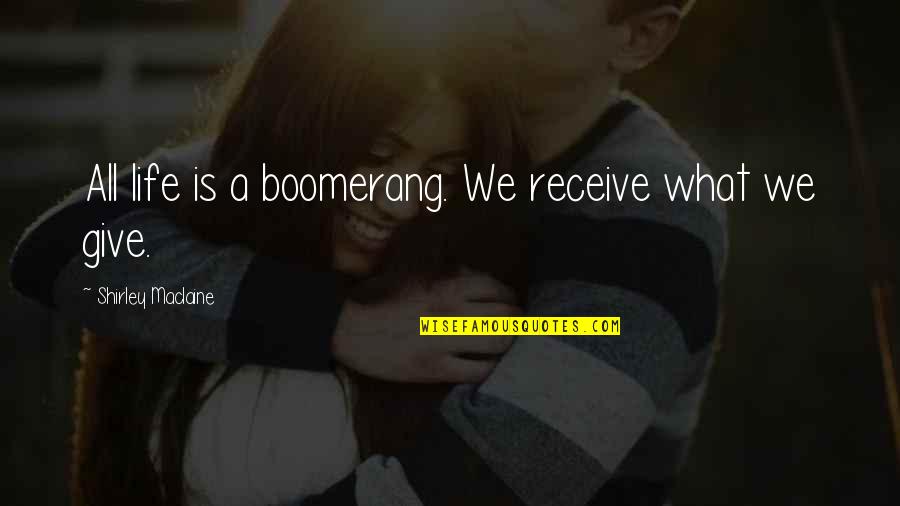 Life Is Boomerang Quotes By Shirley Maclaine: All life is a boomerang. We receive what