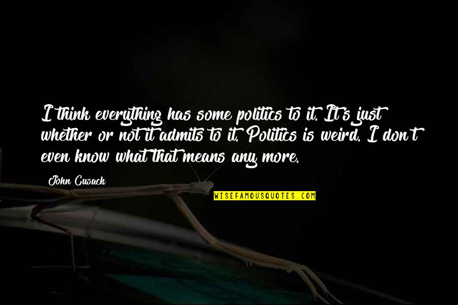 Life Is Boring Without My Girlfriend Quotes By John Cusack: I think everything has some politics to it.