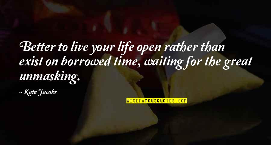 Life Is Borrowed Time Quotes By Kate Jacobs: Better to live your life open rather than