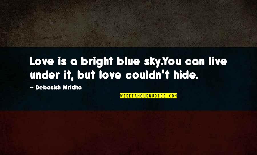 Life Is Bright Quotes By Debasish Mridha: Love is a bright blue sky.You can live Life Is Bright Quotes By Debasish Mridha: Love is a bright blue sky.You can live