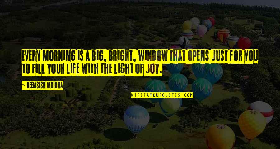 Life Is Bright Quotes By Debasish Mridha: Every morning is a big, bright, window that
