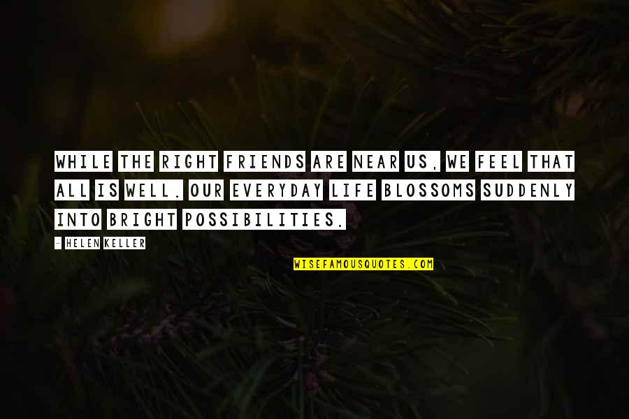 Life Is Bright Quotes By Helen Keller: While the right friends are near us, we Life Is Bright Quotes By Helen Keller: While the right friends are near us, we