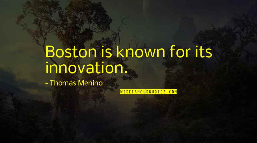 Life Is But A Game Quote Quotes By Thomas Menino: Boston is known for its innovation.