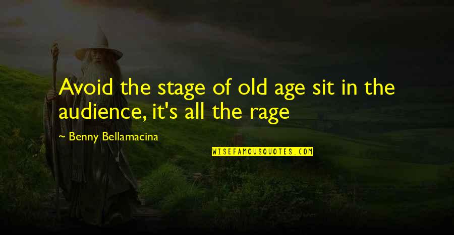 Life Is But A Stage Quote Quotes By Benny Bellamacina: Avoid the stage of old age sit in