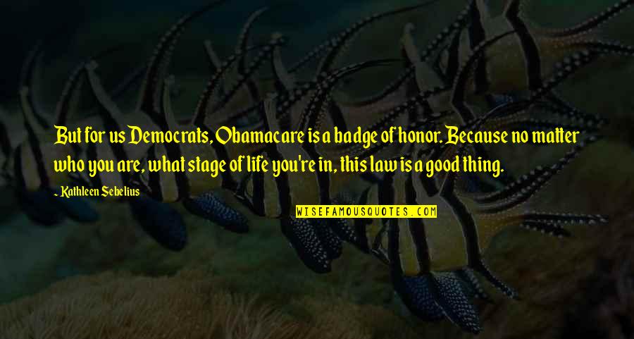 Life Is But A Stage Quotes By Kathleen Sebelius: But for us Democrats, Obamacare is a badge