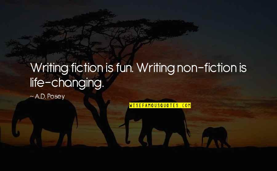 Life Is Changing Quotes By A.D. Posey: Writing fiction is fun. Writing non-fiction is life-changing.