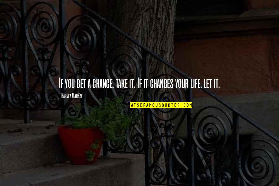 Life Is Changing Quotes By Harvey MacKay: If you get a chance, take it. If