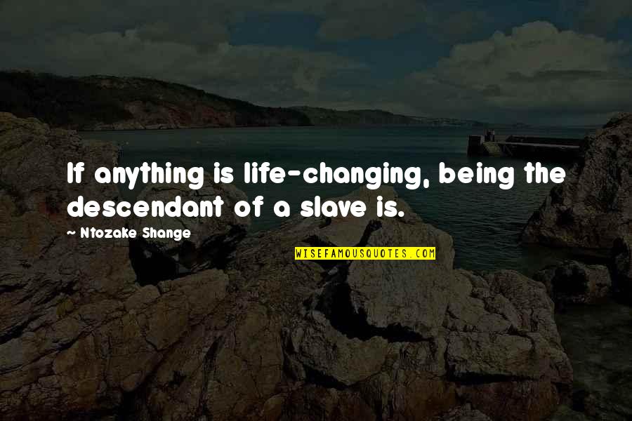 Life Is Changing Quotes By Ntozake Shange: If anything is life-changing, being the descendant of