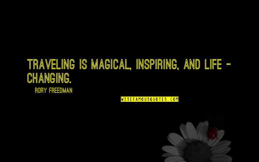 Life Is Changing Quotes By Rory Freedman: Traveling is magical, inspiring, and life - changing.