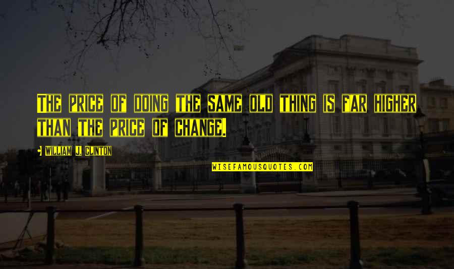 Life Is Changing Quotes By William J. Clinton: The price of doing the same old thing