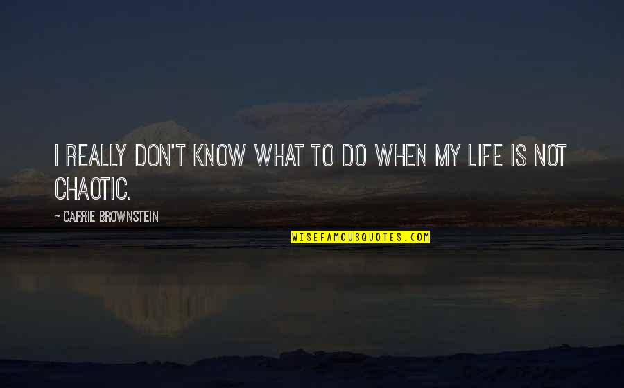Life Is Chaotic Quotes By Carrie Brownstein: I really don't know what to do when