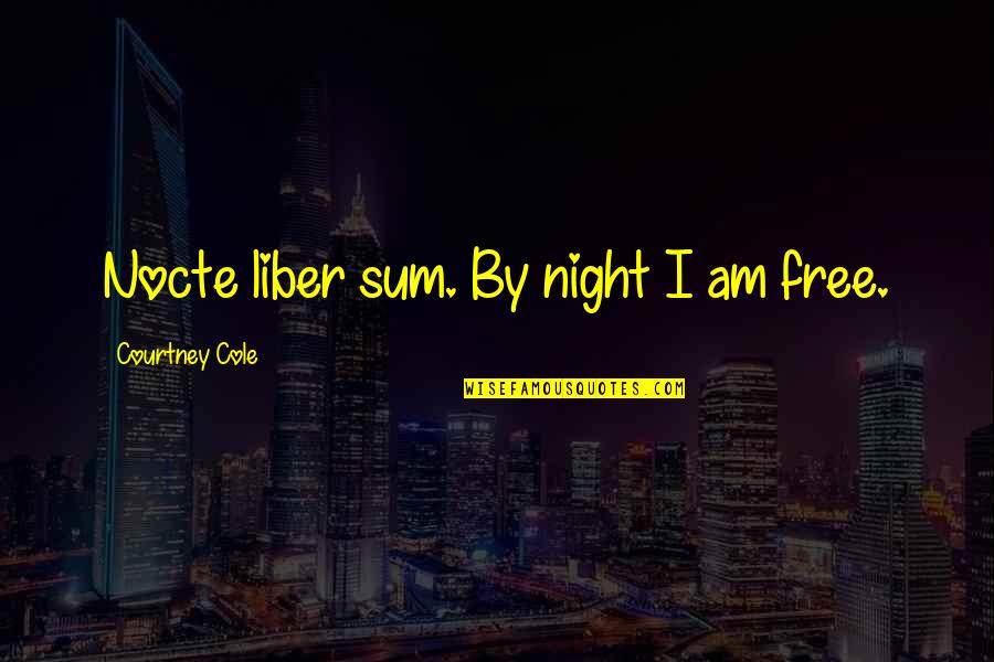 Life Is Chaotic Quotes By Courtney Cole: Nocte liber sum. By night I am free.