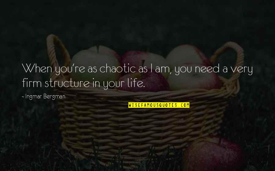 Life Is Chaotic Quotes By Ingmar Bergman: When you're as chaotic as I am, you