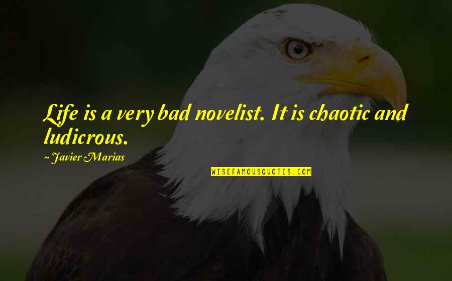 Life Is Chaotic Quotes By Javier Marias: Life is a very bad novelist. It is Life Is Chaotic Quotes By Javier Marias: Life is a very bad novelist. It is