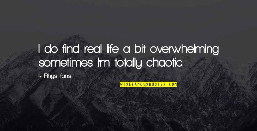 Life Is Chaotic Quotes By Rhys Ifans: I do find real life a bit overwhelming