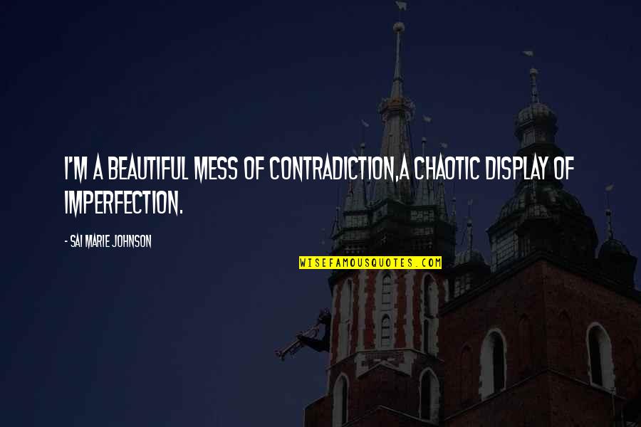 Life Is Chaotic Quotes By Sai Marie Johnson: I'm a beautiful mess of contradiction,A chaotic display