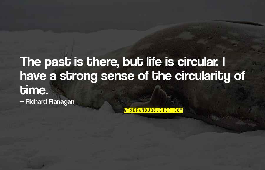 Life Is Circular Quotes By Richard Flanagan: The past is there, but life is circular.