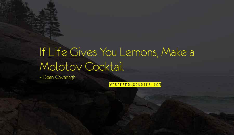 Life Is Cocktail Quotes By Dean Cavanagh: If Life Gives You Lemons, Make a Molotov