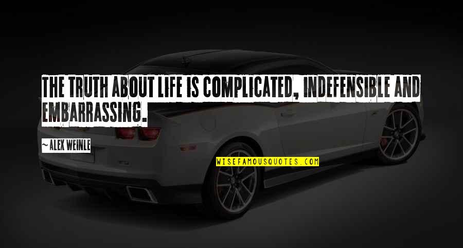 Life Is Complicated Quotes By Alex Weinle: The truth about life is complicated, indefensible and