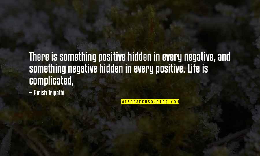 Life Is Complicated Quotes By Amish Tripathi: There is something positive hidden in every negative,