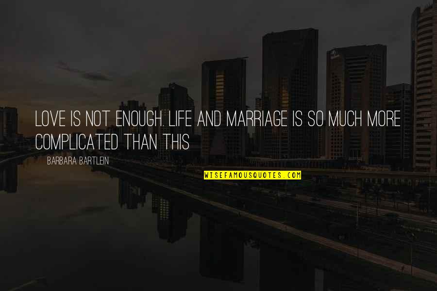 Life Is Complicated Quotes By Barbara Bartlein: Love is not enough. Life and marriage is