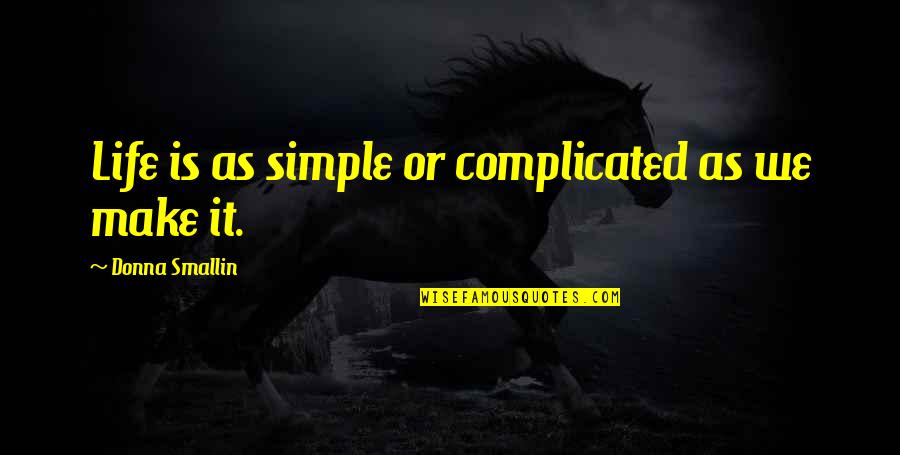 Life Is Complicated Quotes By Donna Smallin: Life is as simple or complicated as we