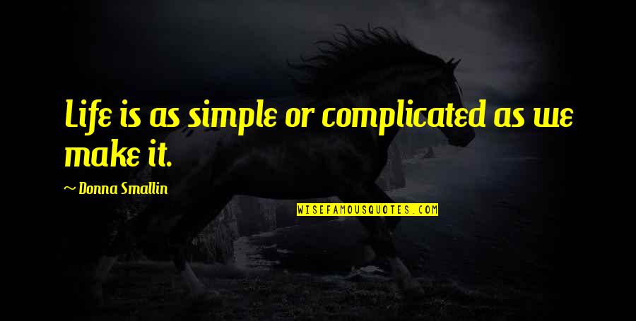 Life Is Complicated Quotes By Donna Smallin: Life is as simple or complicated as we Life Is Complicated Quotes By Donna Smallin: Life is as simple or complicated as we