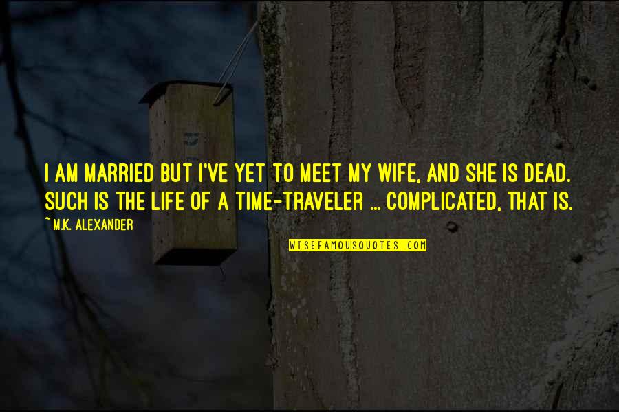 Life Is Complicated Quotes By M.K. Alexander: I am married but I've yet to meet