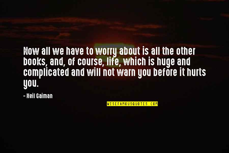 Life Is Complicated Quotes By Neil Gaiman: Now all we have to worry about is Life Is Complicated Quotes By Neil Gaiman: Now all we have to worry about is