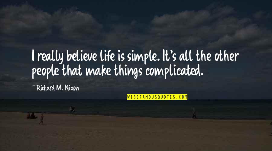 Life Is Complicated Quotes By Richard M. Nixon: I really believe life is simple. It's all Life Is Complicated Quotes By Richard M. Nixon: I really believe life is simple. It's all