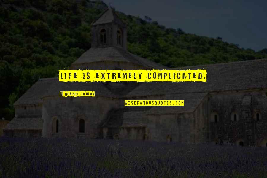Life Is Complicated Quotes By Robert Ludlum: Life is extremely complicated.