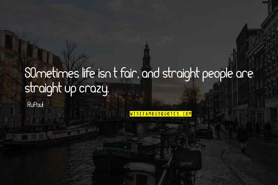Life Is Crazy Sometimes Quotes By RuPaul: SOmetimes life isn't fair, and straight people are